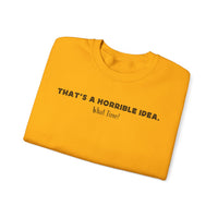 Horrible Idea, What Time? – Gildan Heavy Blend | Trendy Women’s and Men's Soft Sweatshirt. Direct to Garment. Printed & Shipped in the USA. Unisex Sizes.