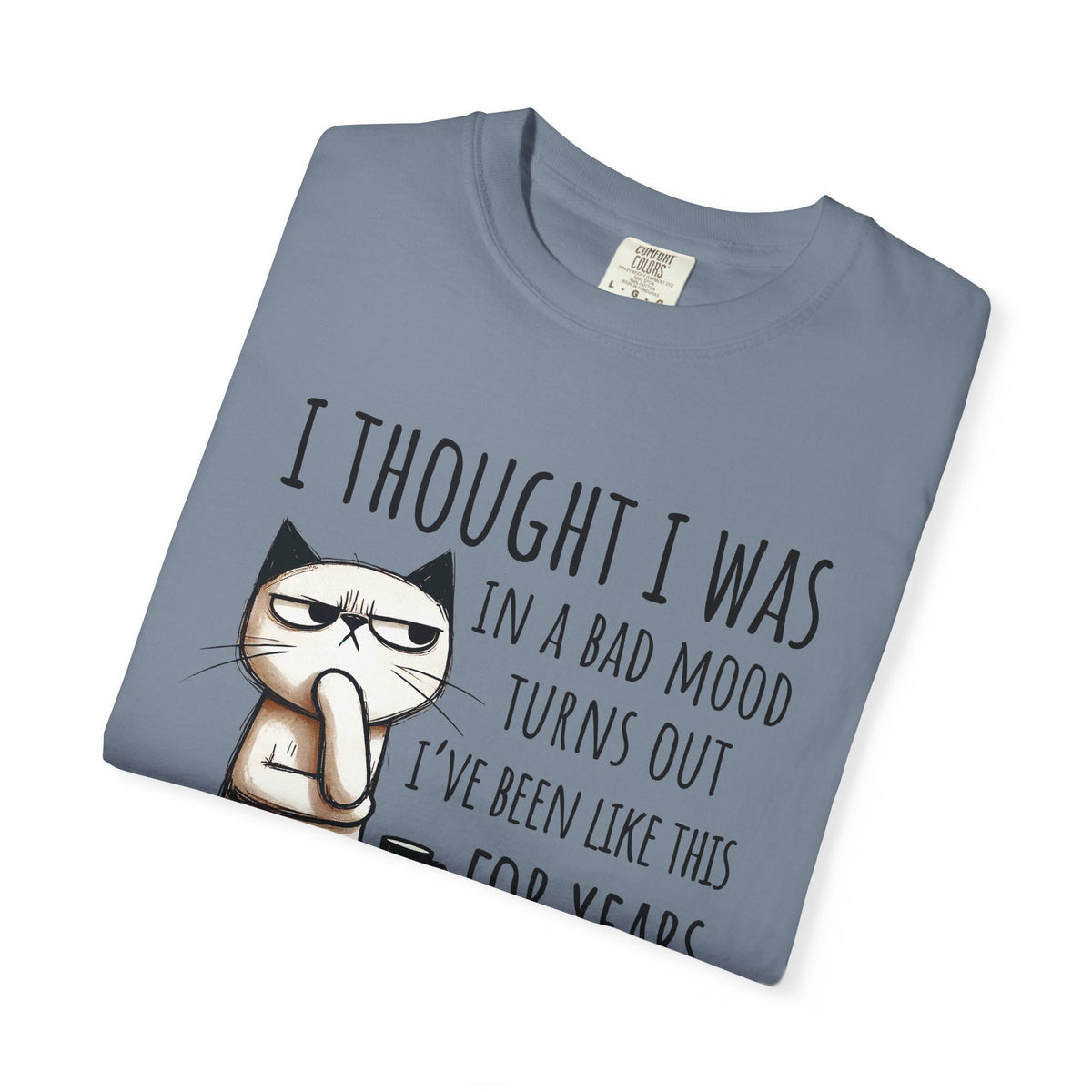 I Thought I Was In A Bad Mood, Grumpy Cat - Comfort Colors | Trendy Men's and Women's T-Shirt. Direct to Garment. Printed & Shipped in the USA. Unisex Sizes.