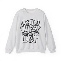Ain't No Wifey Like The One I Got – Gildan Heavy Blend | Trendy Men's Soft Sweatshirt. Direct to Garment. Printed & Shipped in the USA. Unisex Sizes.