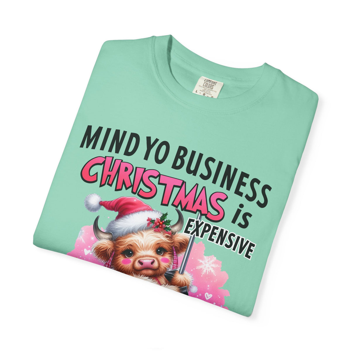 Highland Cow Mind Yo Business Christmas is Expensive - Comfort Colors | Trendy Women's T-Shirt. Direct to Garment. Printed & Shipped in the USA. Unisex Sizes.