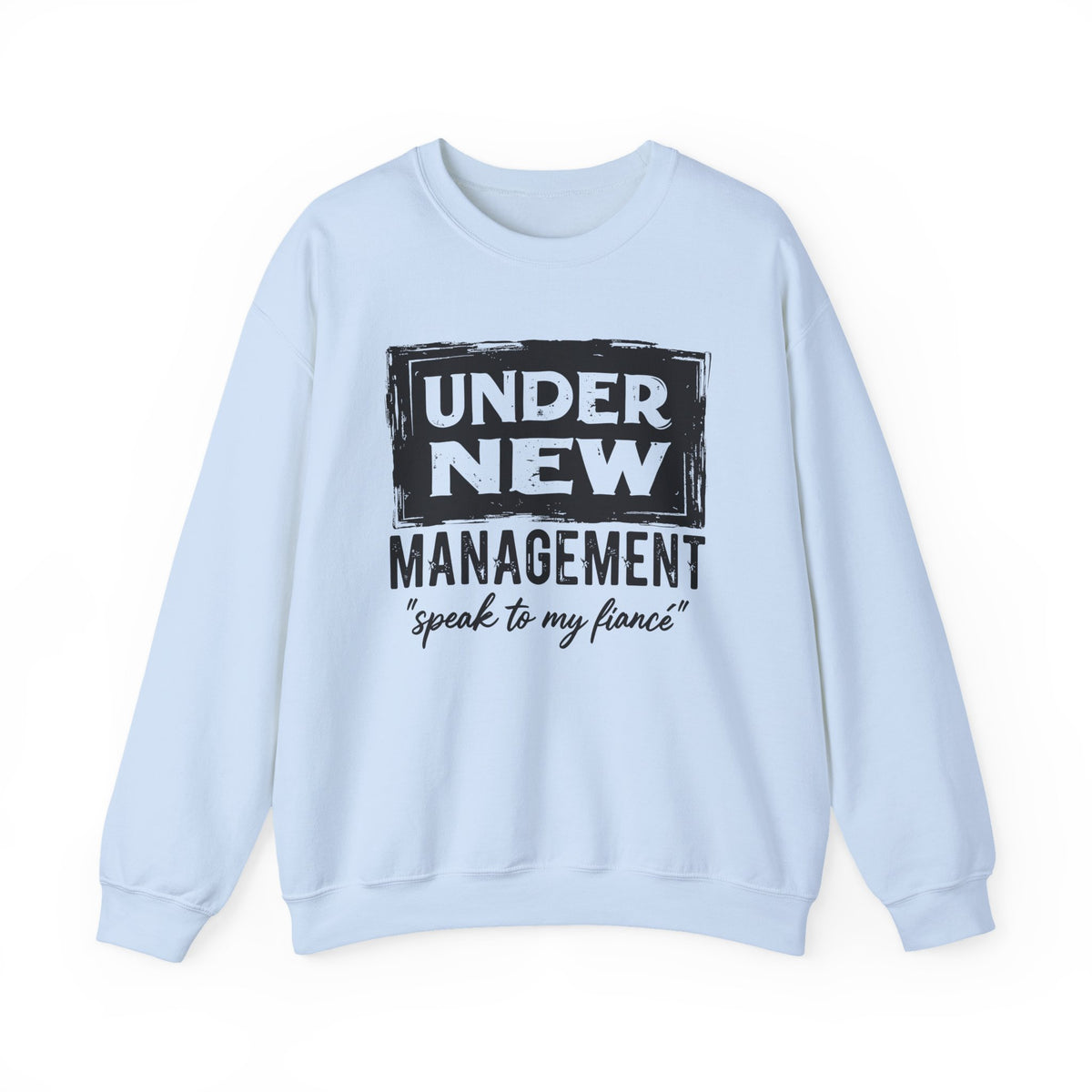 Under New Management "Speak To My Fiance" – Gildan Heavy Blend | Trendy Men's and Women’s Soft Sweatshirt. Direct to Garment. Printed & Shipped in the USA. Unisex Sizes.