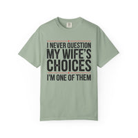 I Never Question My Wife’s Choices, I’m One of Them - Distressed - Comfort Colors | Trendy Men's T-Shirt. Direct to Garment. Printed & Shipped in the USA. Unisex Sizes.