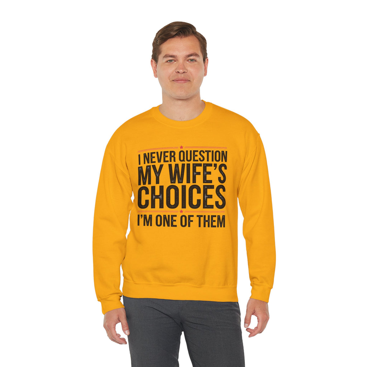I Never Question My Wife’s Choices, I’m One of Them - Distressed – Gildan Heavy Blend | Trendy Men's Soft Sweatshirt. Direct to Garment. Printed & Shipped in the USA. Unisex Sizes.
