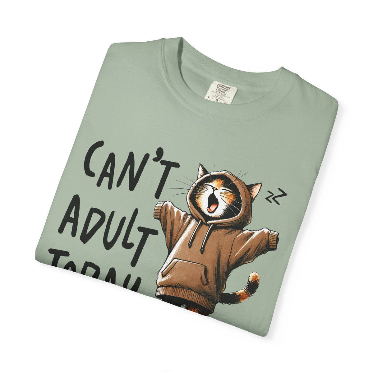 Can’t Adult Today, Cat - Comfort Colors | Trendy Women's and Men's T-Shirt. Direct to Garment. Printed & Shipped in the USA. Unisex Sizes.