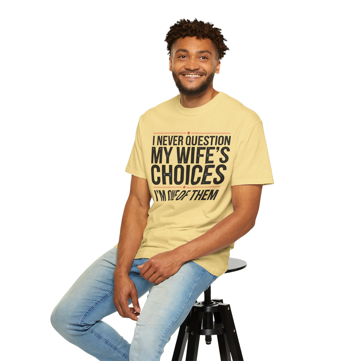 I Never Question My Wife’s Choices, I’m One of Them - Distressed - Comfort Colors | Trendy Men's T-Shirt. Direct to Garment. Printed & Shipped in the USA. Unisex Sizes.