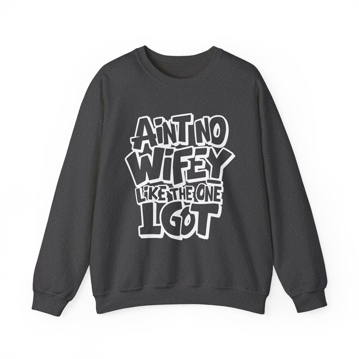 Ain't No Wifey Like The One I Got – Gildan Heavy Blend | Trendy Men's Soft Sweatshirt. Direct to Garment. Printed & Shipped in the USA. Unisex Sizes.