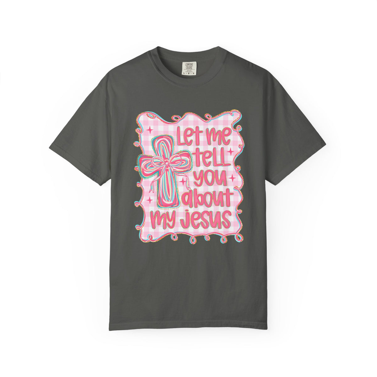 Let Me Tell You About My Jesus, Pink and Green - Comfort Colors | Trendy Women's T-Shirt. Direct to Garment. Printed & Shipped in the USA. Unisex Sizes.