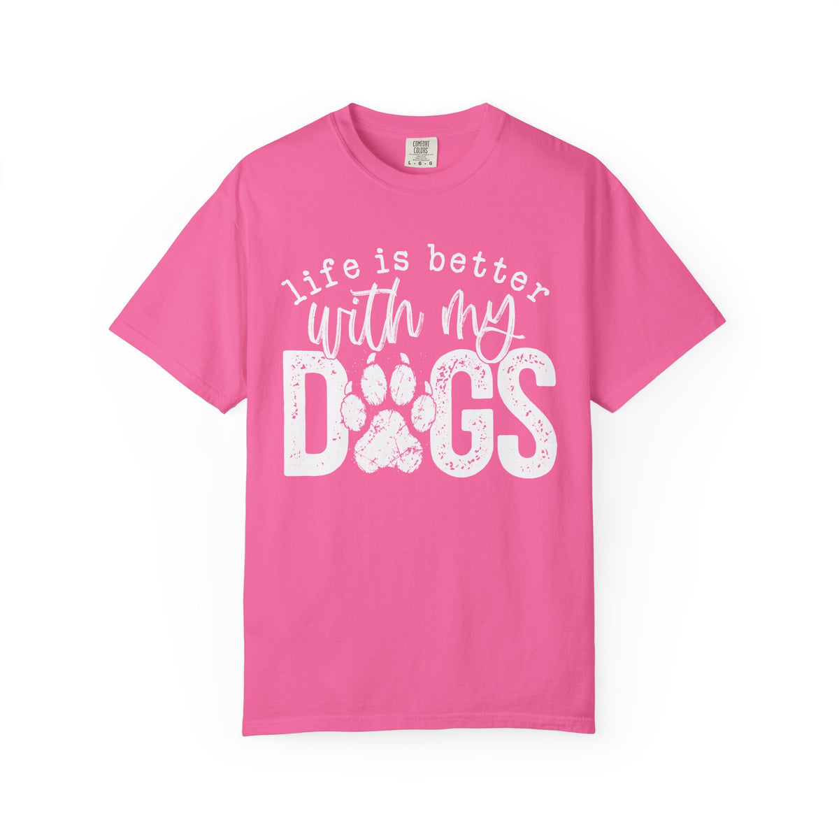 Life Is Better With My Dogs, Distressed - Comfort Colors | Trendy Women's and Men's T-Shirt. Direct to Garment. Printed & Shipped in the USA. Unisex Sizes.