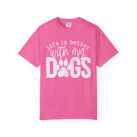 Life Is Better With My Dogs, Distressed - Comfort Colors | Trendy Women's and Men's T-Shirt. Direct to Garment. Printed & Shipped in the USA. Unisex Sizes.