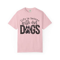 Life Is Better With My Dogs, Distressed - Comfort Colors | Trendy Women's and Men's T-Shirt. Direct to Garment. Printed & Shipped in the USA. Unisex Sizes.
