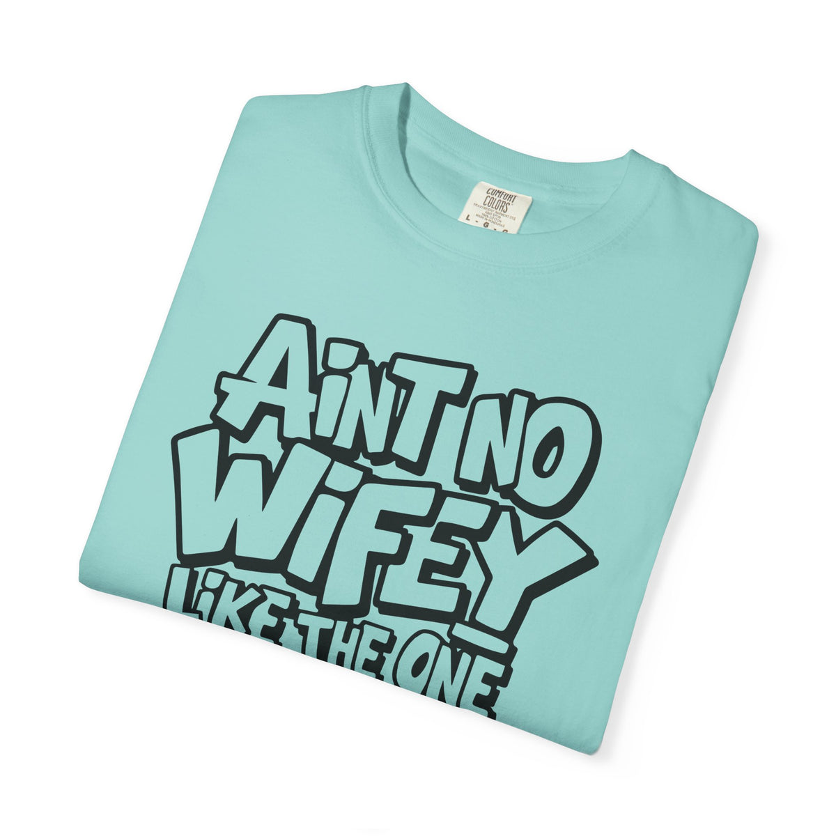 Ain't No Wifey Like The One I Got - Comfort Colors | Trendy Men's T-Shirt. Direct to Garment. Printed & Shipped in the USA. Unisex Sizes.
