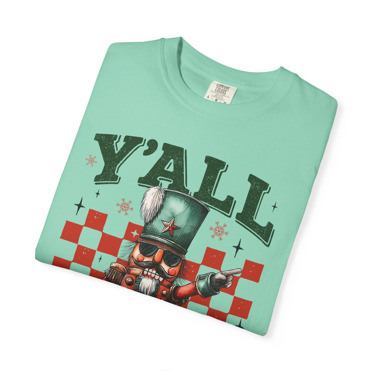 Y'all Are Nuts Nutcracker - Comfort Colors | Trendy Women's and Men's T-Shirt. Direct to Garment. Printed & Shipped in the USA. Unisex Sizes.