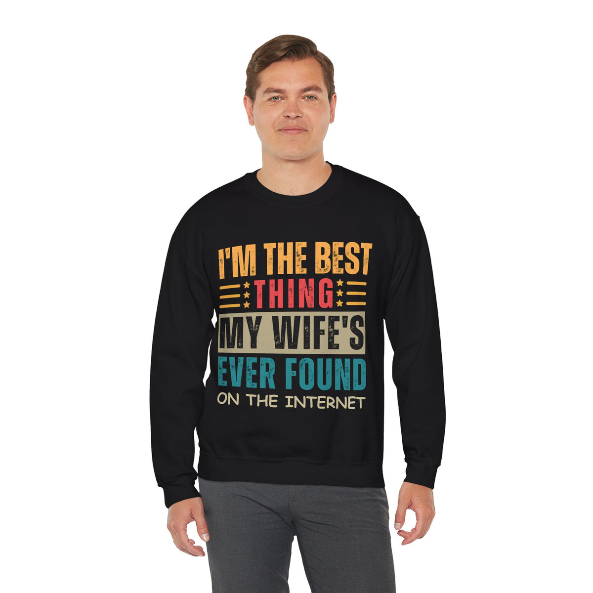 I'm The Best Thing My Wife's Ever Found on the Internet - Husband – Gildan Heavy Blend | Trendy Men's Soft Sweatshirt. Direct to Garment. Printed & Shipped in the USA. Unisex Sizes.