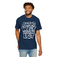 Ain't No Wifey Like The One I Got - Comfort Colors | Trendy Men's T-Shirt. Direct to Garment. Printed & Shipped in the USA. Unisex Sizes.