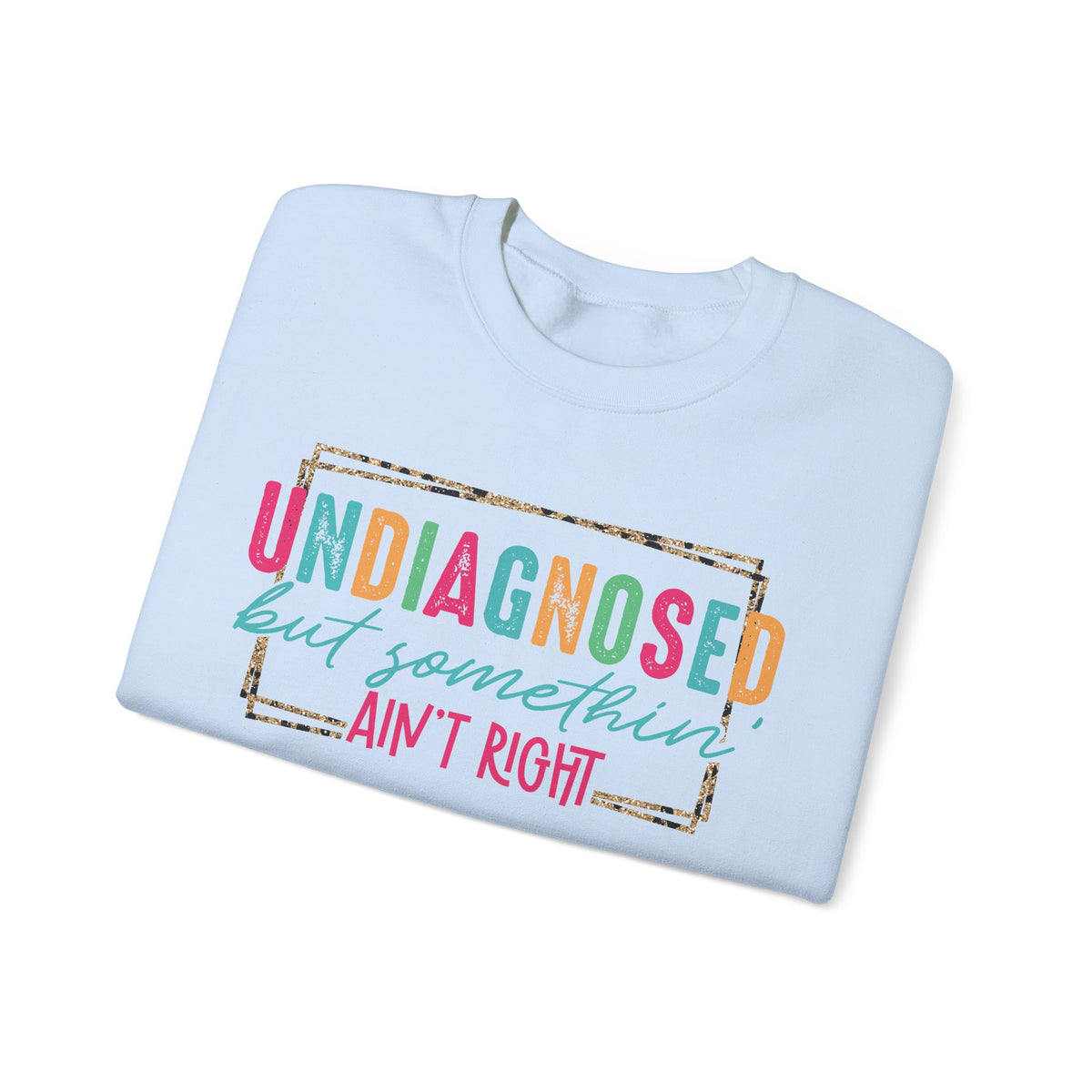 Undiagnosed But Somethin' Ain't Right Funny Mental Health – Gildan Heavy Blend | Trendy Women’s Soft Sweatshirt. Direct to Garment. Printed & Shipped in the USA. Unisex Sizes.