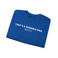 Horrible Idea, What Time? – Gildan Heavy Blend | Trendy Women’s and Men's Soft Sweatshirt. Direct to Garment. Printed & Shipped in the USA. Unisex Sizes.