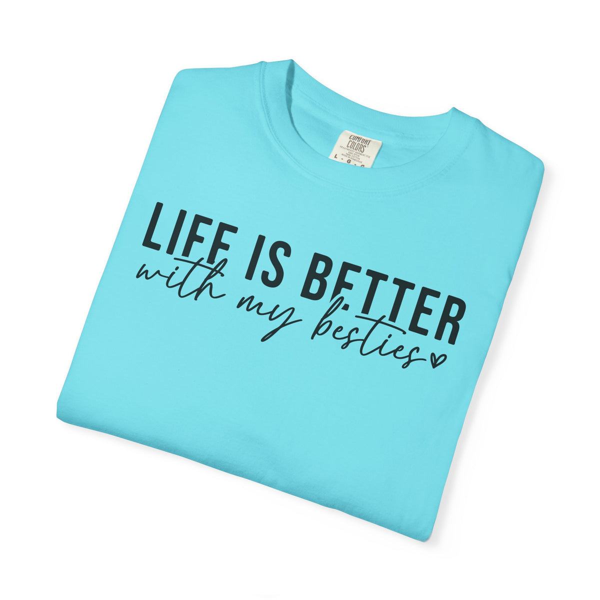 Life Is Better With My Besties - Comfort Colors | Trendy Women's T-Shirt. Direct to Garment. Printed & Shipped in the USA. Unisex Sizes.