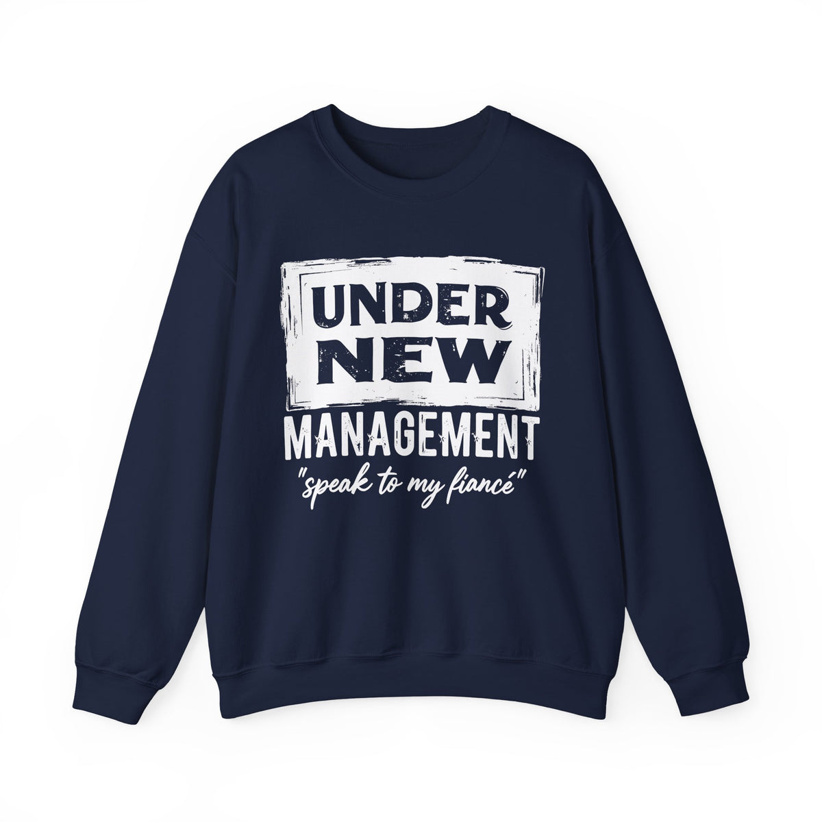 Under New Management "Speak To My Fiance" – Gildan Heavy Blend | Trendy Men's and Women’s Soft Sweatshirt. Direct to Garment. Printed & Shipped in the USA. Unisex Sizes.