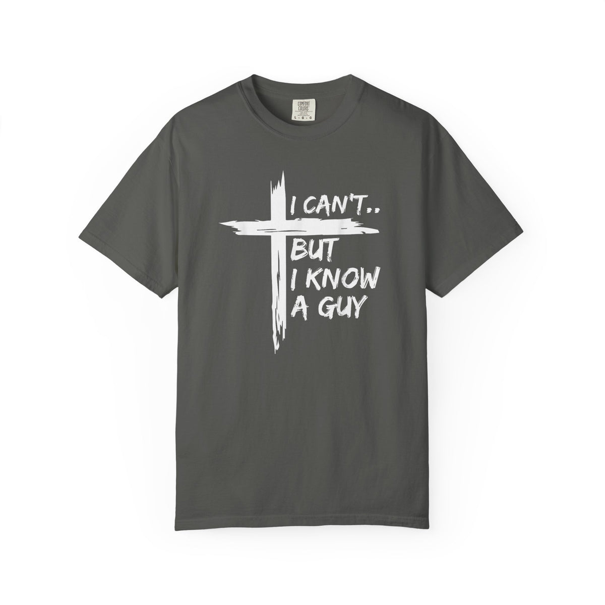 I Can't But I Know A Guy, Faith Cross Christian Jesus - Comfort Colors | Trendy Men's and Women's T-Shirt. Direct to Garment. Printed & Shipped in the USA. Unisex Sizes.