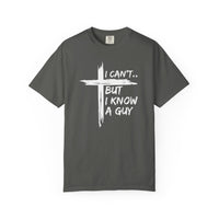 I Can't But I Know A Guy, Faith Cross Christian Jesus - Comfort Colors | Trendy Men's and Women's T-Shirt. Direct to Garment. Printed & Shipped in the USA. Unisex Sizes.