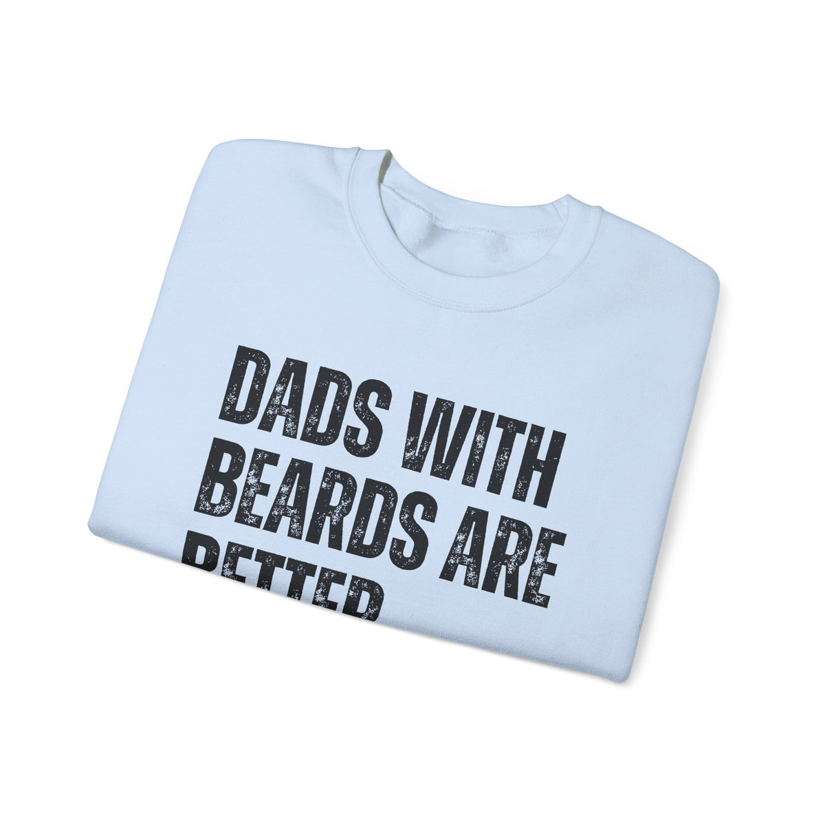 Dads With Beards Are Better - Distressed – Gildan Heavy Blend | Trendy Men's Soft Sweatshirt. Direct to Garment. Printed & Shipped in the USA. Unisex Sizes.