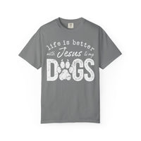 Life is Better With Jesus and My Dogs - Comfort Colors | Trendy Women's and Men's T-Shirt. Direct to Garment. Printed & Shipped in the USA. Unisex Sizes.