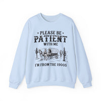 Please Be Patient, 1900's Vintage – Gildan Heavy Blend | Trendy Women’s and Men's Soft Sweatshirt. Direct to Garment. Printed & Shipped in the USA. Unisex Sizes.