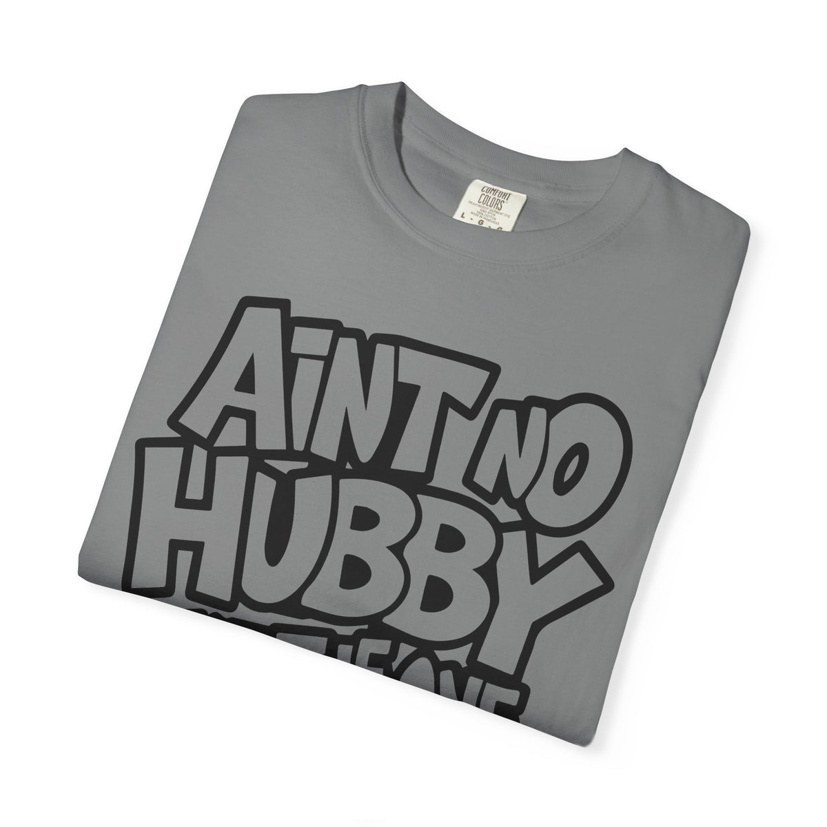 Ain't No Hubby Like The One I Got - Comfort Colors | Trendy Women's T-Shirt. Direct to Garment. Printed & Shipped in the USA. Unisex Sizes.