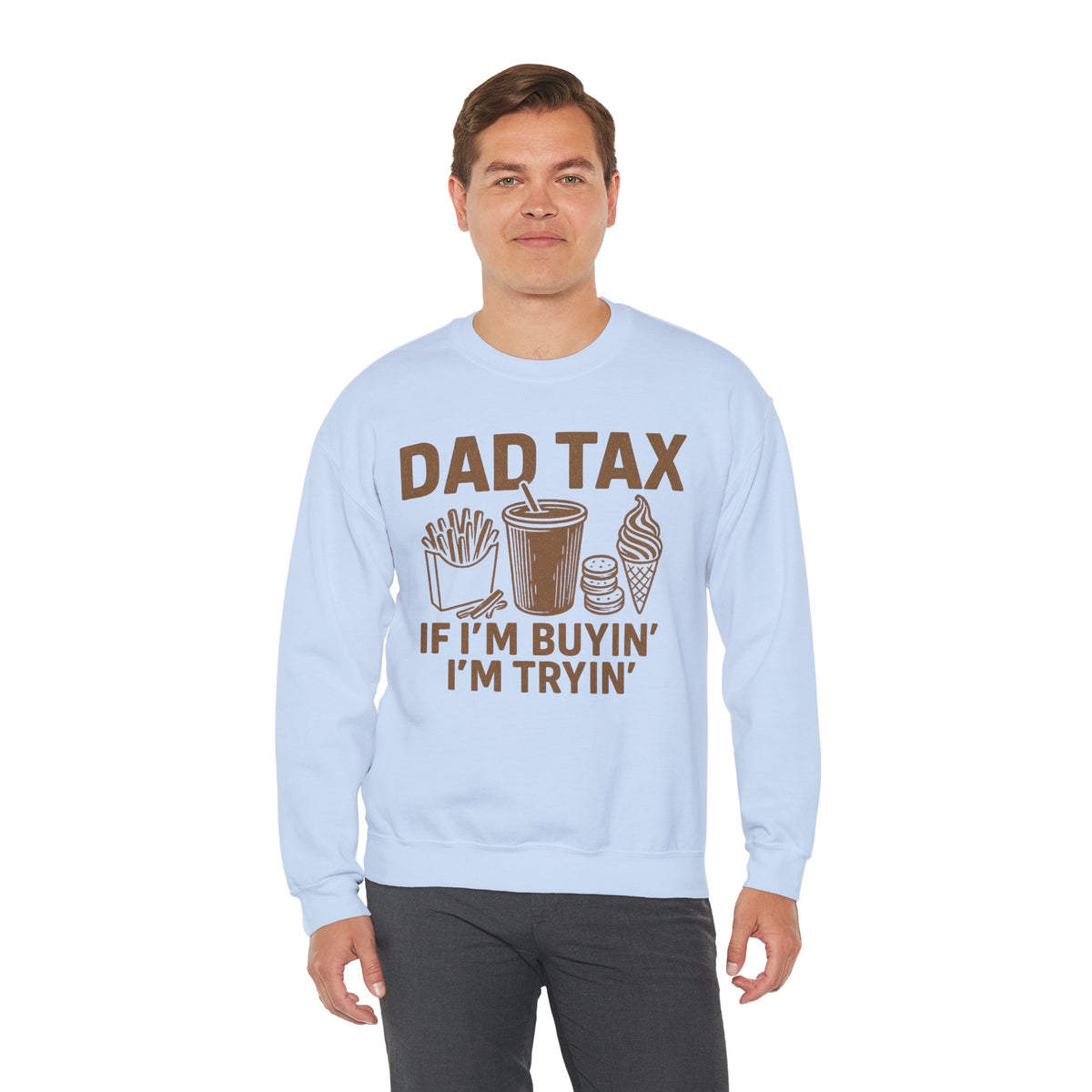 Dad Tax, If I'm Buyin I'm Tryin – Gildan Heavy Blend | Trendy Men's Soft Sweatshirt. Direct to Garment. Printed & Shipped in the USA. Unisex Sizes.