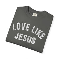 Love Like Jesus - Comfort Colors | Trendy Men's and Women's T-Shirt. Direct to Garment. Printed & Shipped in the USA. Unisex Sizes.