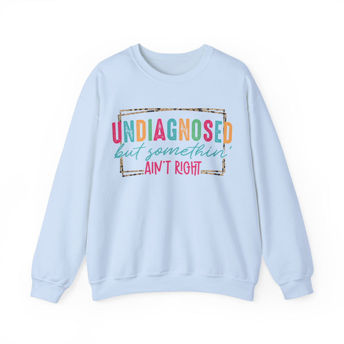 Undiagnosed But Somethin' Ain't Right Funny Mental Health – Gildan Heavy Blend | Trendy Women’s Soft Sweatshirt. Direct to Garment. Printed & Shipped in the USA. Unisex Sizes.
