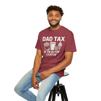 Dad Tax, If I'm Buyin I'm Tryin - Comfort Colors | Trendy Men's T-Shirt. Direct to Garment. Printed & Shipped in the USA. Unisex Sizes.