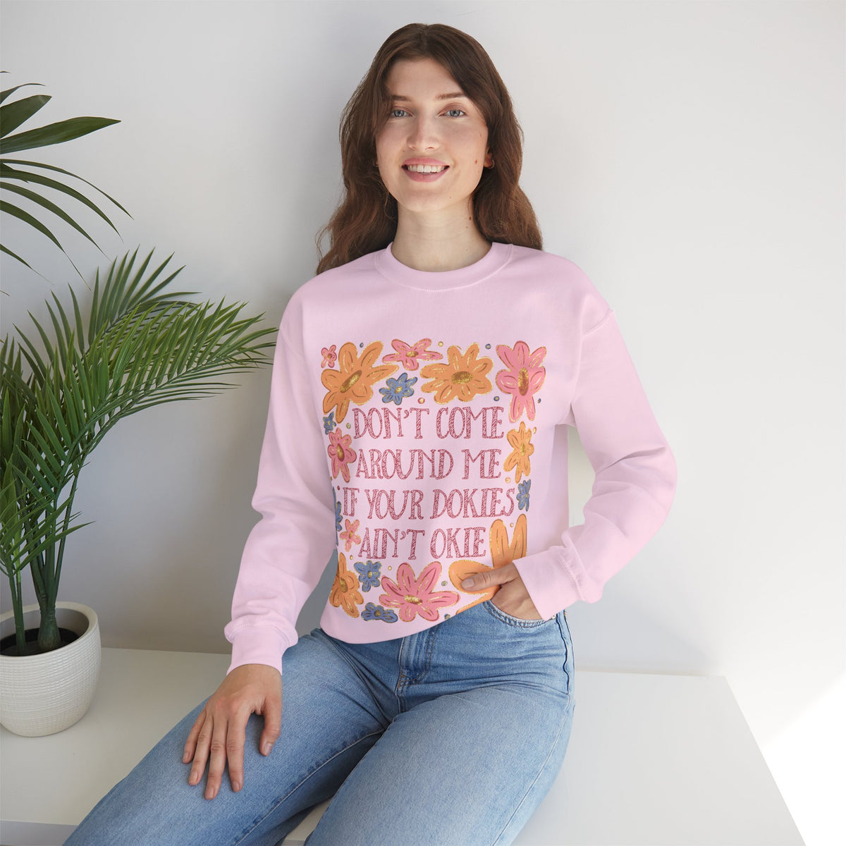 Don't Come Around Me If Your Dokies Ain't Okie Floral – Gildan Heavy Blend | Trendy Women’s Soft Sweatshirt. Direct to Garment. Printed & Shipped in the USA. Unisex Sizes.