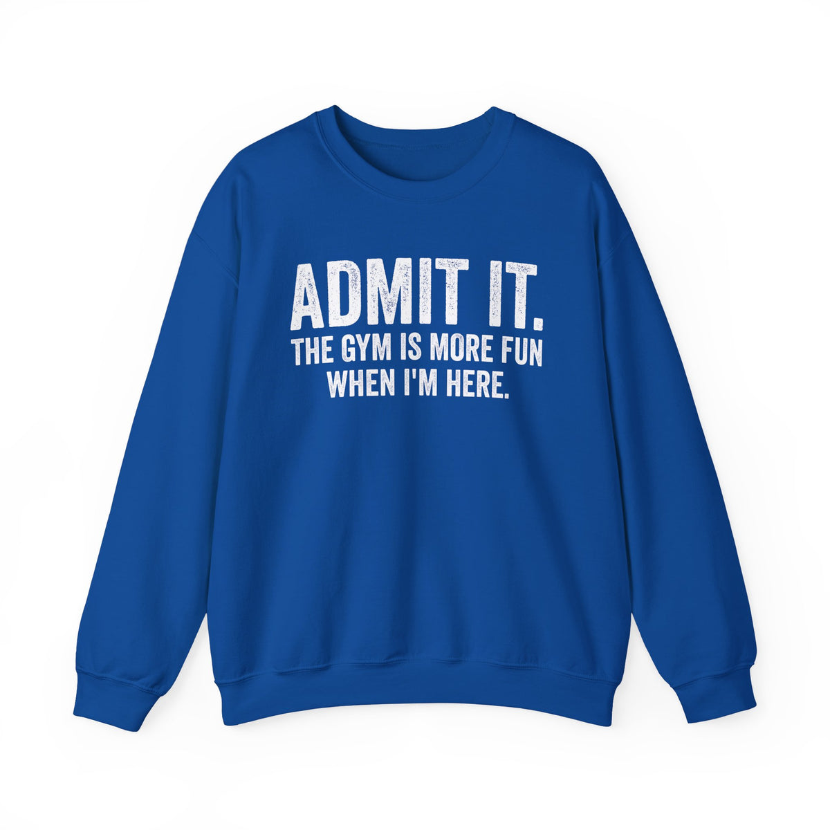 Admit It, The Gym Is More Fun When I’m Here - Distressed – Gildan Heavy Blend | Trendy Men's and Women’s Soft Sweatshirt. Direct to Garment. Printed & Shipped in the USA. Unisex Sizes.