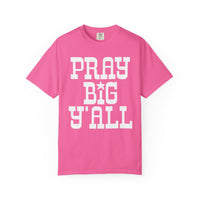 Pray Big Y'all - Comfort Colors | Trendy Women's T-Shirt. Direct to Garment. Printed & Shipped in the USA. Unisex Sizes.