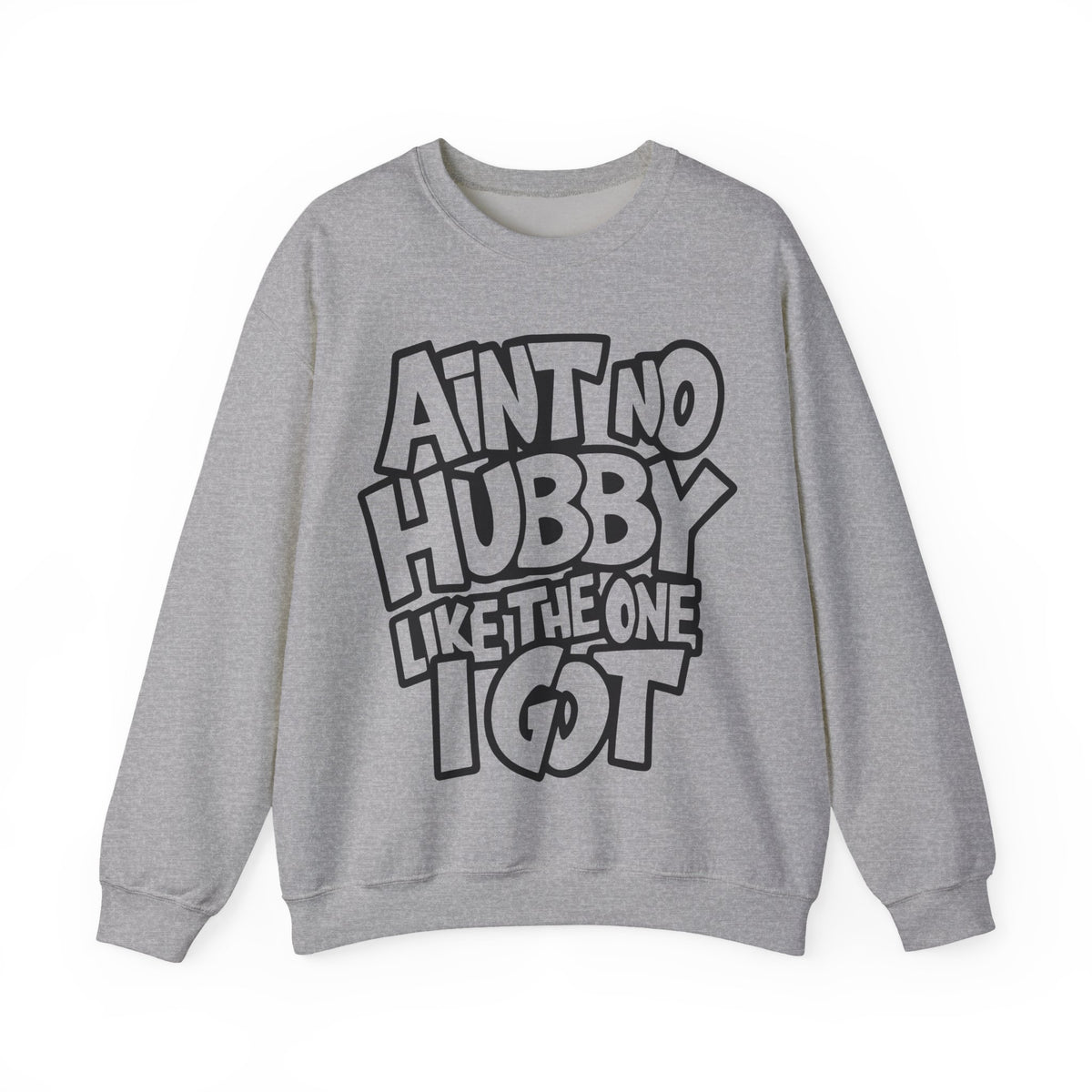 Ain't No Hubby Like The One I Got – Gildan Heavy Blend | Trendy Women’s Soft Sweatshirt. Direct to Garment. Printed & Shipped in the USA. Unisex Sizes.