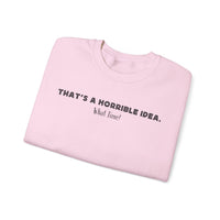Horrible Idea, What Time? – Gildan Heavy Blend | Trendy Women’s and Men's Soft Sweatshirt. Direct to Garment. Printed & Shipped in the USA. Unisex Sizes.