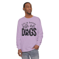 Life Is Better With My Dogs, Distressed - Comfort Colors | Trendy Women's and Men's Long Sleeve T-Shirt. Direct to Garment. Printed & Shipped in the USA. Unisex Sizes.