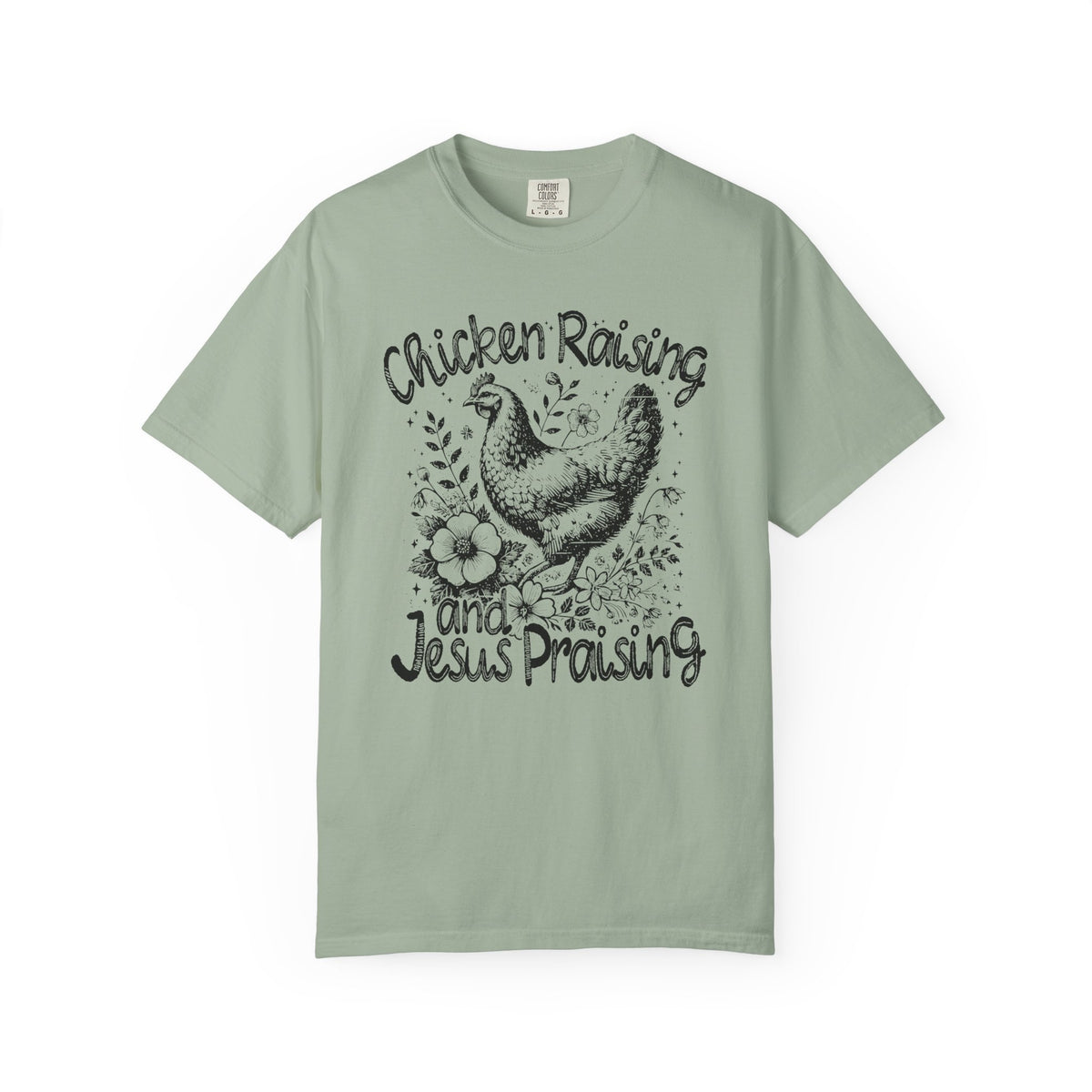 Chicken Raising and Jesus Praising - Comfort Colors | Trendy Men's and Women's T-Shirt. Direct to Garment. Printed & Shipped in the USA. Unisex Sizes.