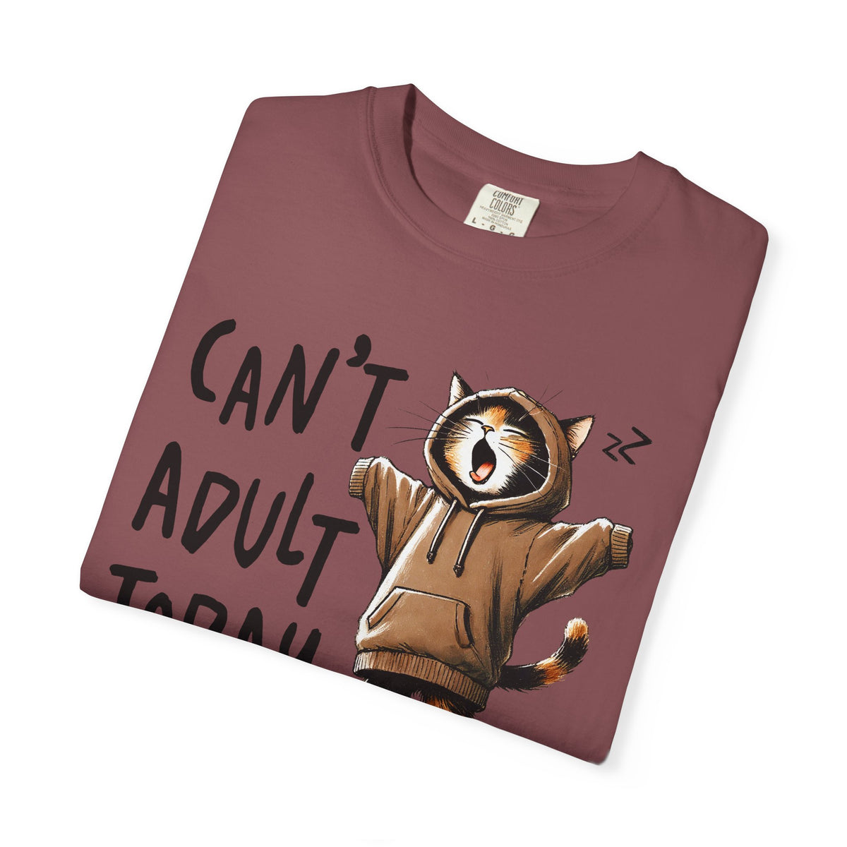 Can’t Adult Today, Cat - Comfort Colors | Trendy Women's and Men's T-Shirt. Direct to Garment. Printed & Shipped in the USA. Unisex Sizes.