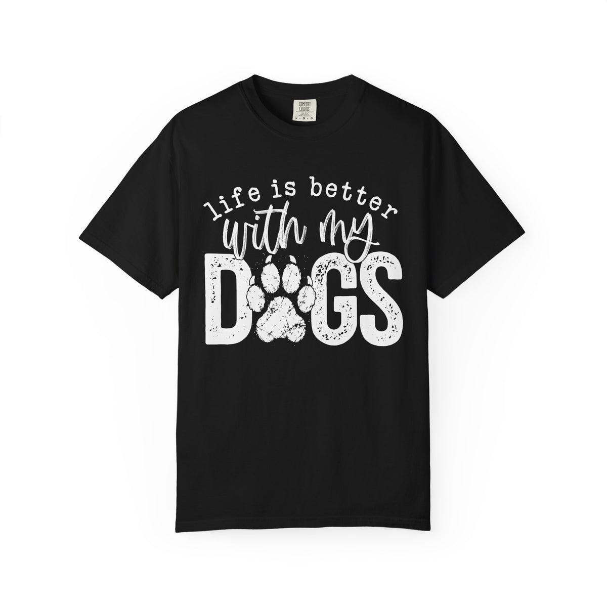 Life Is Better With My Dogs, Distressed - Comfort Colors | Trendy Women's and Men's T-Shirt. Direct to Garment. Printed & Shipped in the USA. Unisex Sizes.