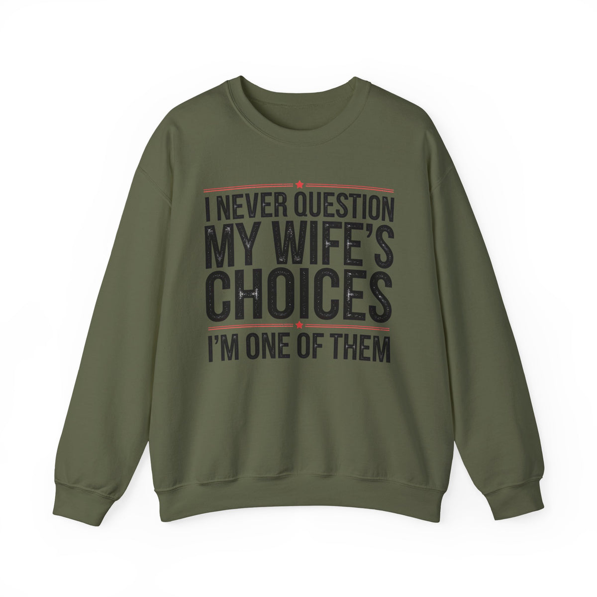 I Never Question My Wife’s Choices, I’m One of Them - Distressed – Gildan Heavy Blend | Trendy Men's Soft Sweatshirt. Direct to Garment. Printed & Shipped in the USA. Unisex Sizes.
