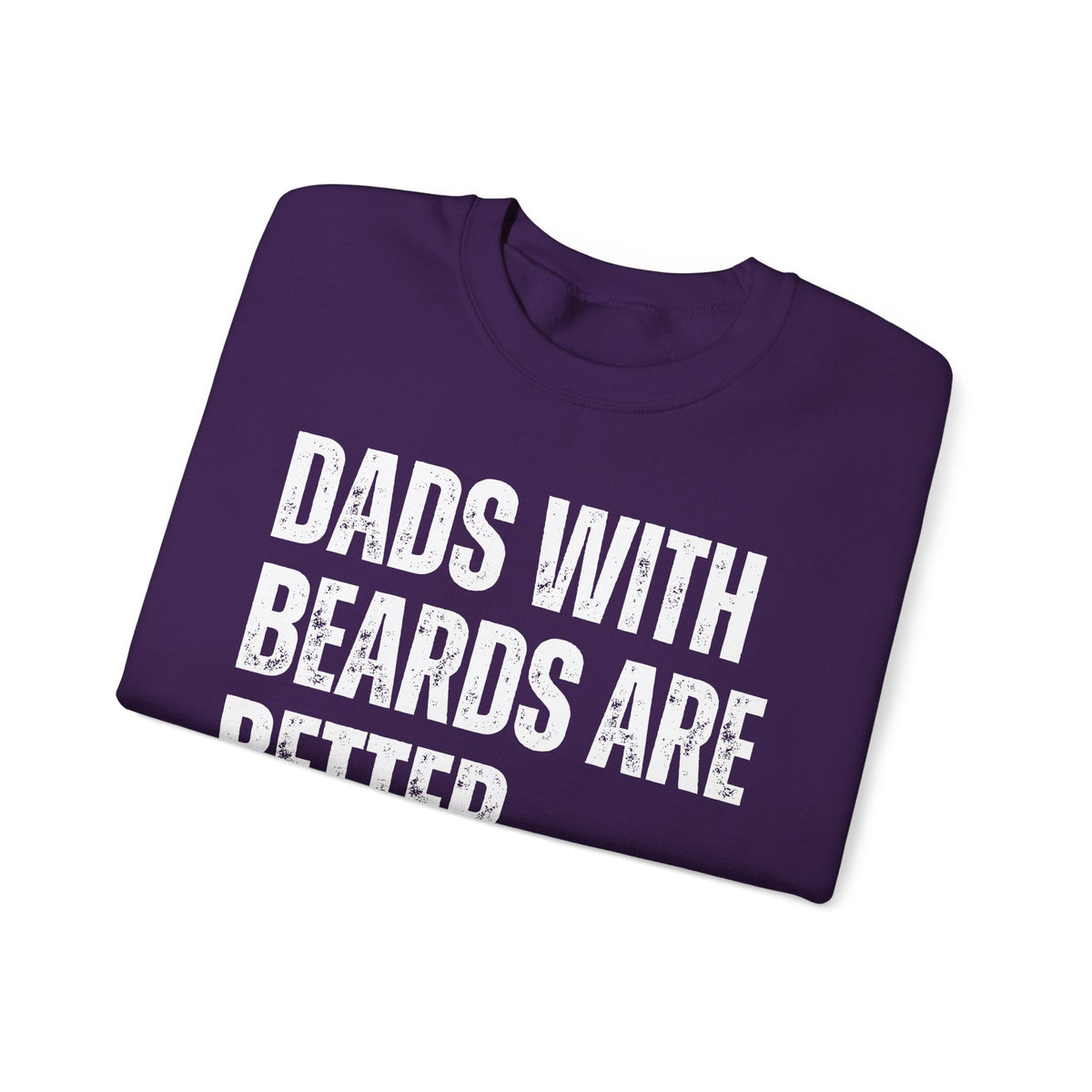 Dads With Beards Are Better - Distressed – Gildan Heavy Blend | Trendy Men's Soft Sweatshirt. Direct to Garment. Printed & Shipped in the USA. Unisex Sizes.