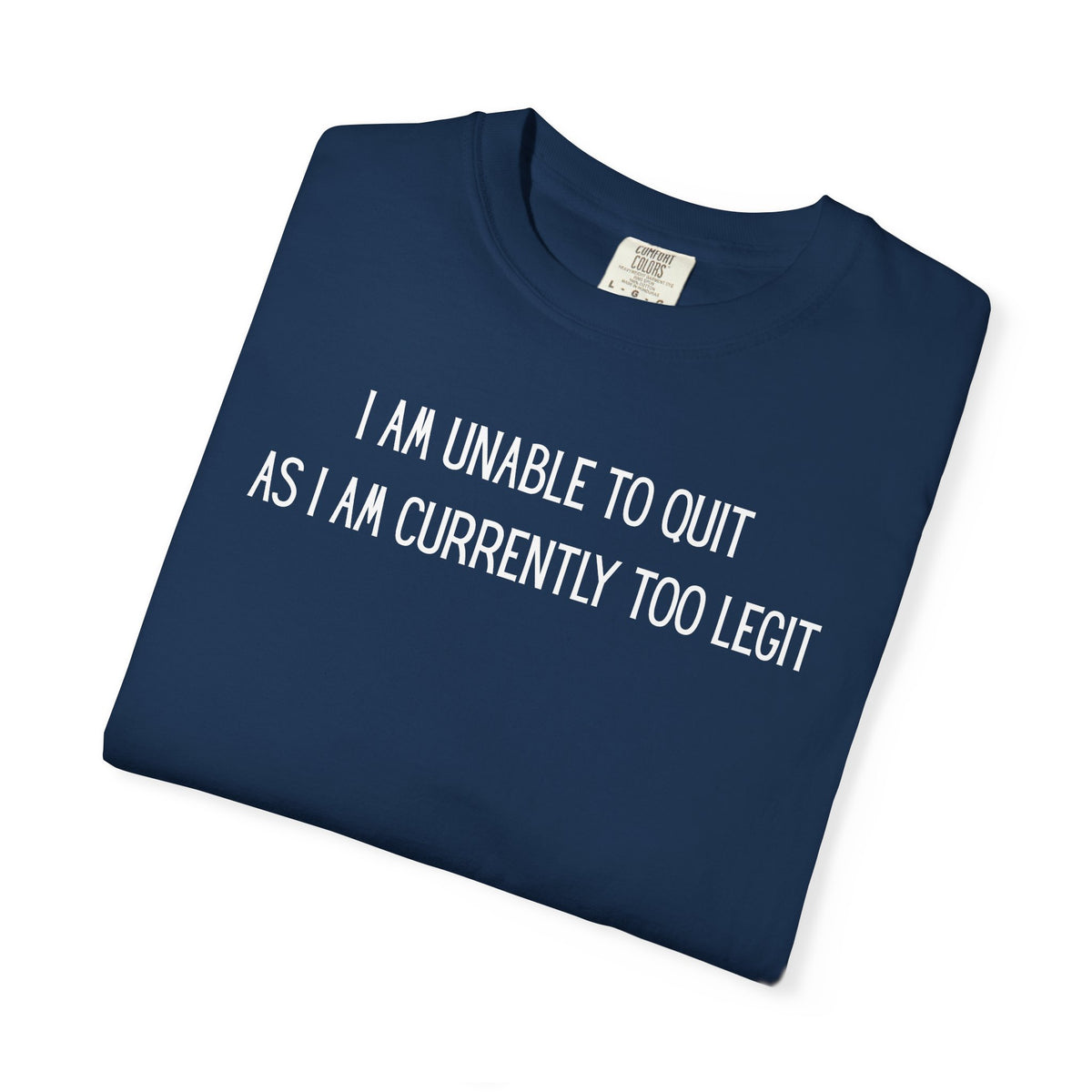 Unable to Quit, Too Legit - Comfort Colors | Trendy Men's and Women's T-Shirt. Direct to Garment. Printed & Shipped in the USA. Unisex Sizes.