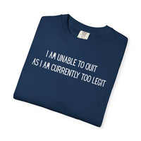 Unable to Quit, Too Legit - Comfort Colors | Trendy Men's and Women's T-Shirt. Direct to Garment. Printed & Shipped in the USA. Unisex Sizes.