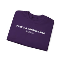 Horrible Idea, What Time? – Gildan Heavy Blend | Trendy Women’s and Men's Soft Sweatshirt. Direct to Garment. Printed & Shipped in the USA. Unisex Sizes.
