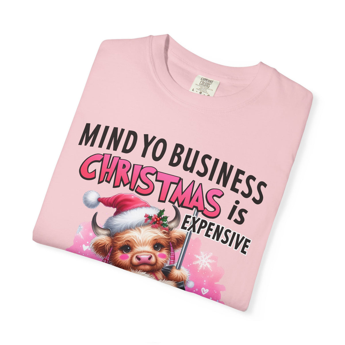 Highland Cow Mind Yo Business Christmas is Expensive - Comfort Colors | Trendy Women's T-Shirt. Direct to Garment. Printed & Shipped in the USA. Unisex Sizes.