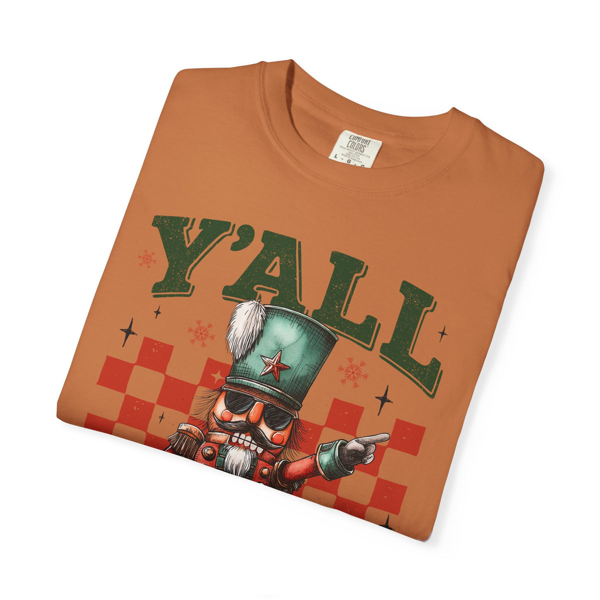 Y'all Are Nuts Nutcracker - Comfort Colors | Trendy Women's and Men's T-Shirt. Direct to Garment. Printed & Shipped in the USA. Unisex Sizes.