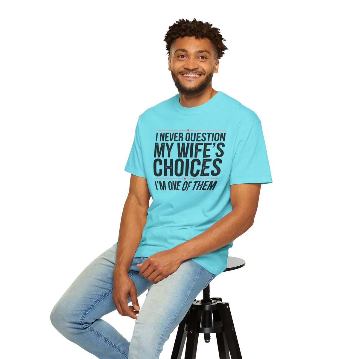 I Never Question My Wife’s Choices, I’m One of Them - Distressed - Comfort Colors | Trendy Men's T-Shirt. Direct to Garment. Printed & Shipped in the USA. Unisex Sizes.