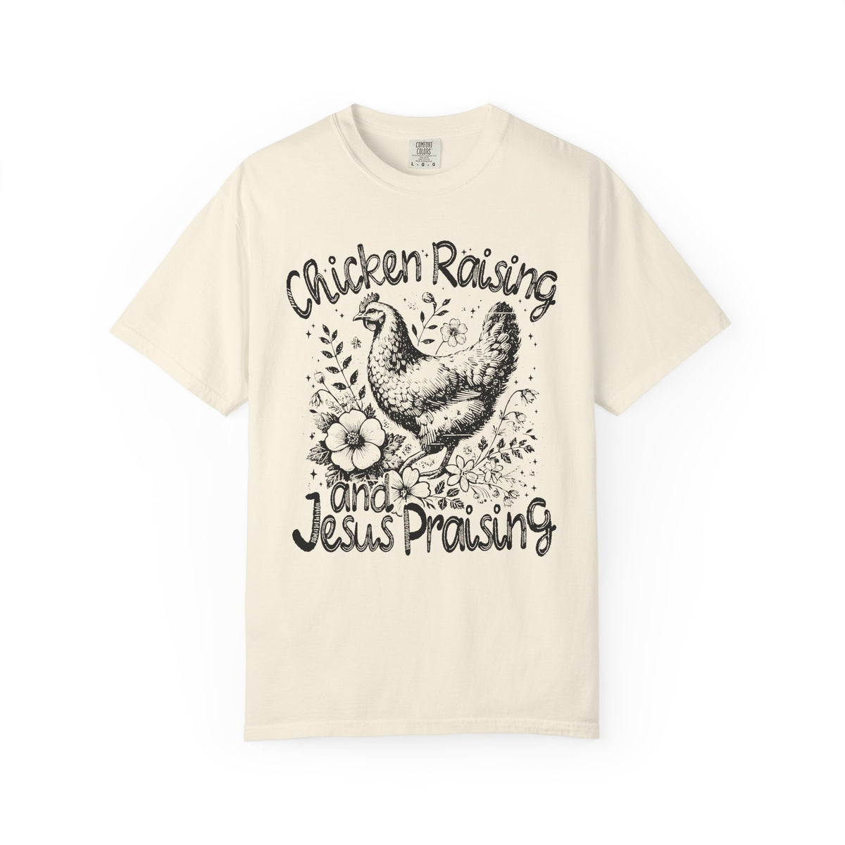 Chicken Raising and Jesus Praising - Comfort Colors | Trendy Men's and Women's T-Shirt. Direct to Garment. Printed & Shipped in the USA. Unisex Sizes.